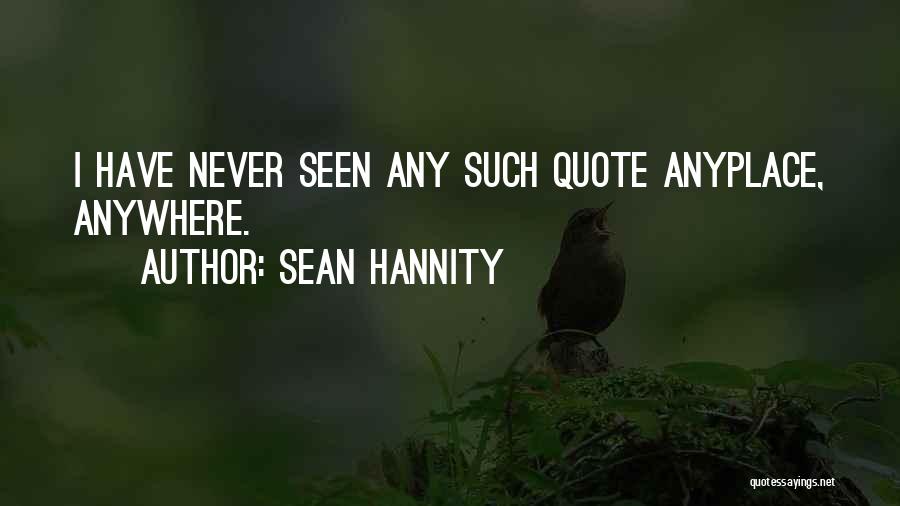 Sean Hannity Quotes: I Have Never Seen Any Such Quote Anyplace, Anywhere.