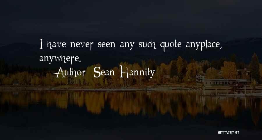 Sean Hannity Quotes: I Have Never Seen Any Such Quote Anyplace, Anywhere.