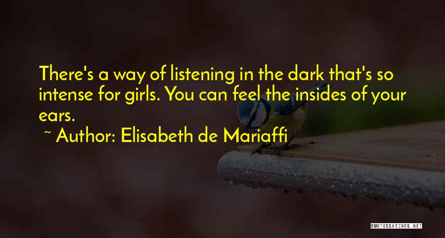 Elisabeth De Mariaffi Quotes: There's A Way Of Listening In The Dark That's So Intense For Girls. You Can Feel The Insides Of Your