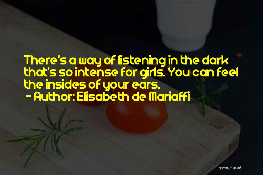 Elisabeth De Mariaffi Quotes: There's A Way Of Listening In The Dark That's So Intense For Girls. You Can Feel The Insides Of Your
