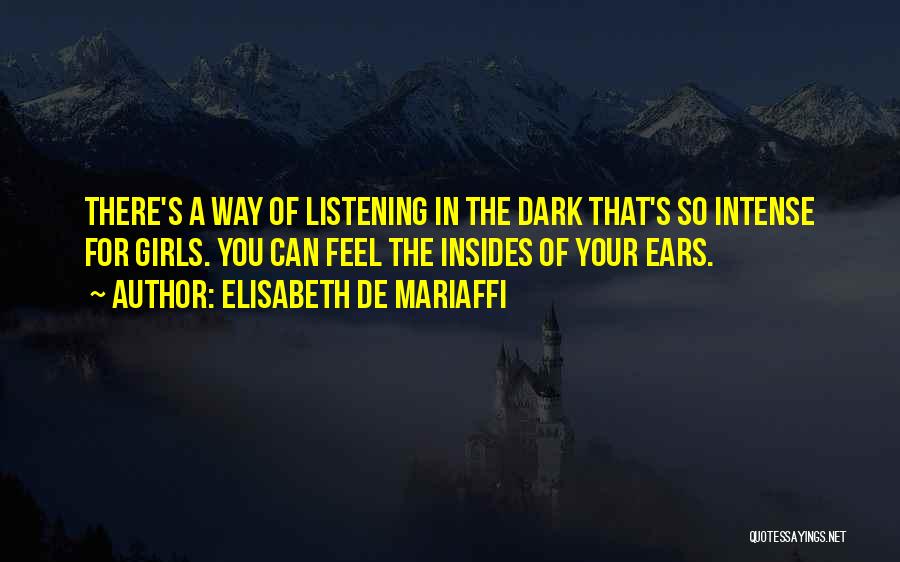 Elisabeth De Mariaffi Quotes: There's A Way Of Listening In The Dark That's So Intense For Girls. You Can Feel The Insides Of Your