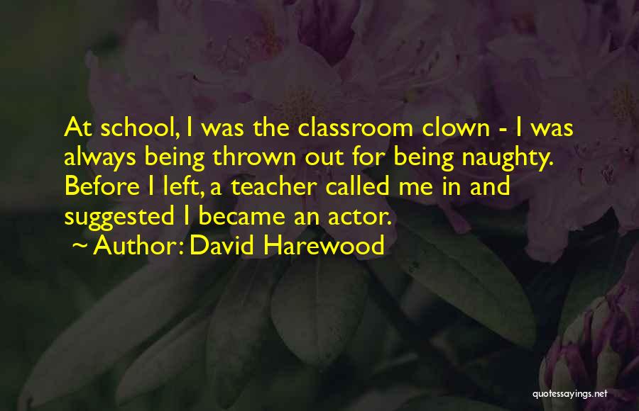 David Harewood Quotes: At School, I Was The Classroom Clown - I Was Always Being Thrown Out For Being Naughty. Before I Left,