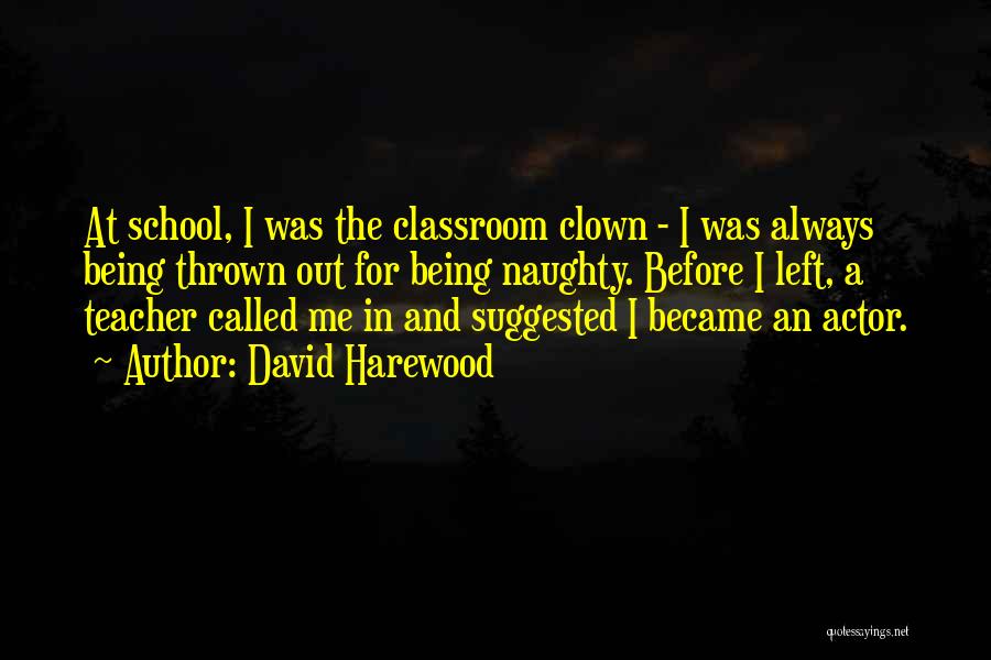 David Harewood Quotes: At School, I Was The Classroom Clown - I Was Always Being Thrown Out For Being Naughty. Before I Left,