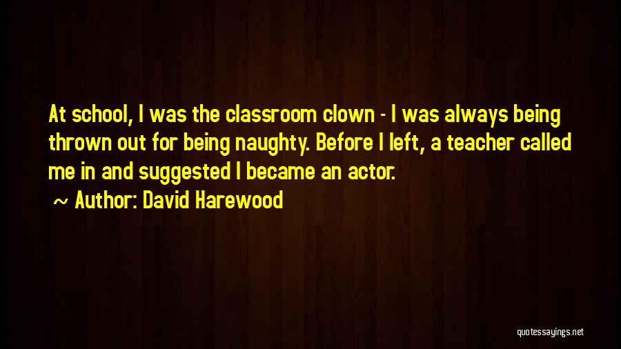 David Harewood Quotes: At School, I Was The Classroom Clown - I Was Always Being Thrown Out For Being Naughty. Before I Left,