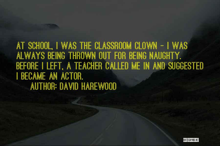 David Harewood Quotes: At School, I Was The Classroom Clown - I Was Always Being Thrown Out For Being Naughty. Before I Left,