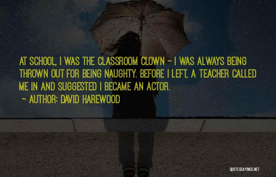 David Harewood Quotes: At School, I Was The Classroom Clown - I Was Always Being Thrown Out For Being Naughty. Before I Left,