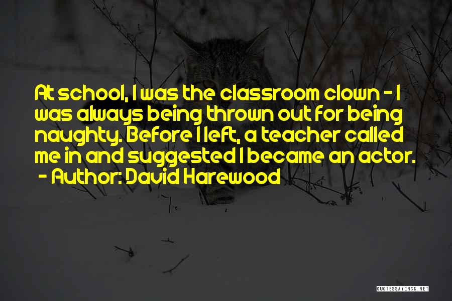 David Harewood Quotes: At School, I Was The Classroom Clown - I Was Always Being Thrown Out For Being Naughty. Before I Left,