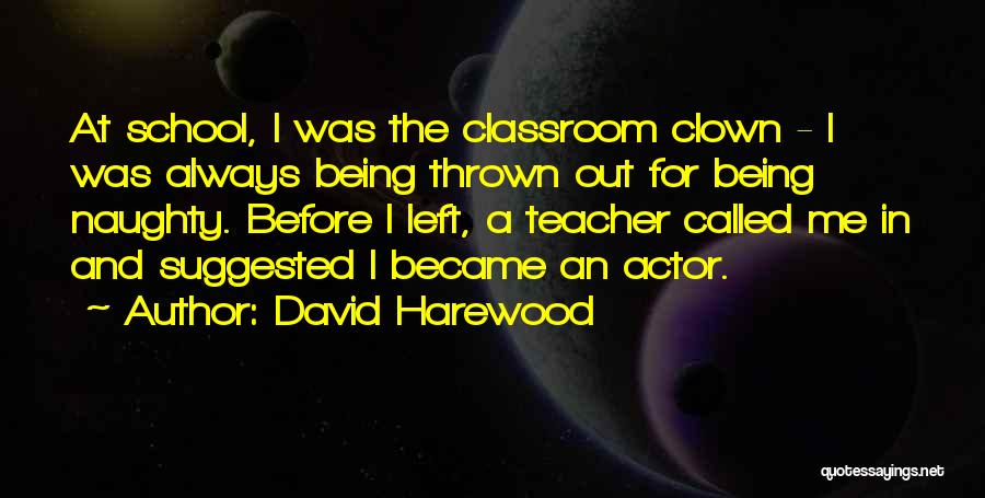 David Harewood Quotes: At School, I Was The Classroom Clown - I Was Always Being Thrown Out For Being Naughty. Before I Left,