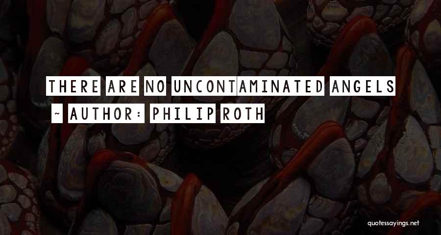 Philip Roth Quotes: There Are No Uncontaminated Angels
