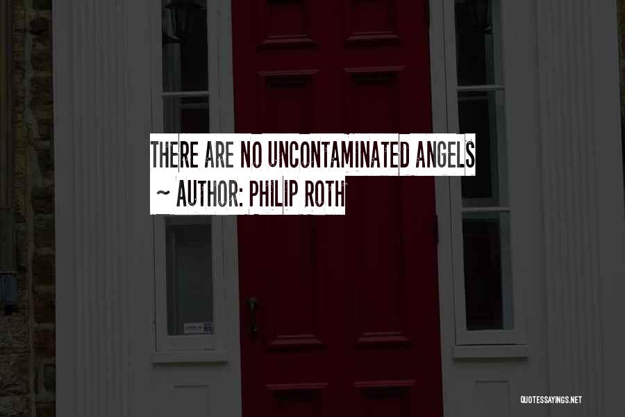 Philip Roth Quotes: There Are No Uncontaminated Angels
