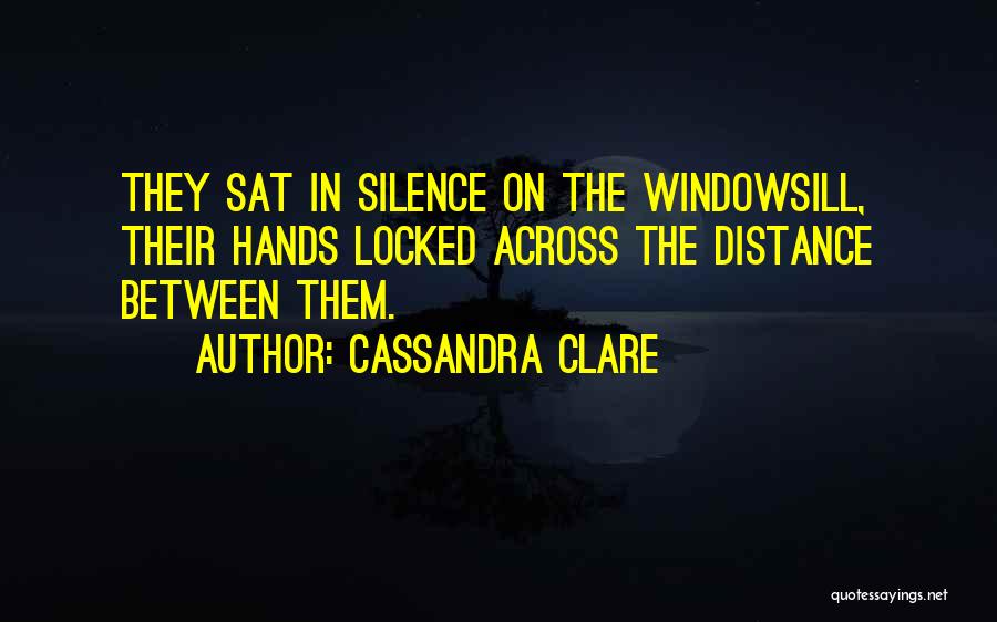 Cassandra Clare Quotes: They Sat In Silence On The Windowsill, Their Hands Locked Across The Distance Between Them.
