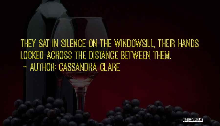 Cassandra Clare Quotes: They Sat In Silence On The Windowsill, Their Hands Locked Across The Distance Between Them.
