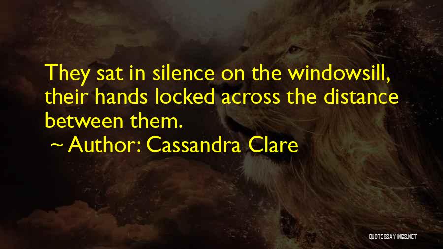 Cassandra Clare Quotes: They Sat In Silence On The Windowsill, Their Hands Locked Across The Distance Between Them.