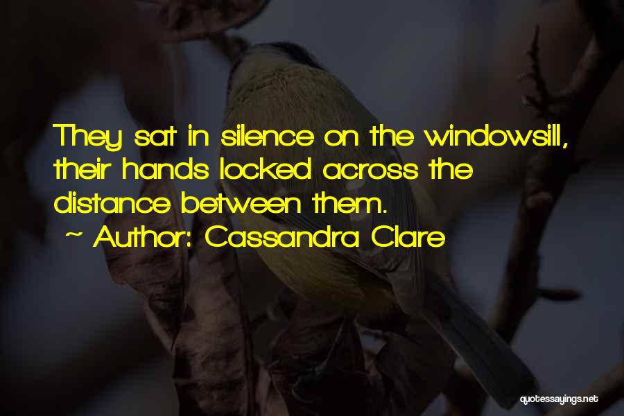 Cassandra Clare Quotes: They Sat In Silence On The Windowsill, Their Hands Locked Across The Distance Between Them.