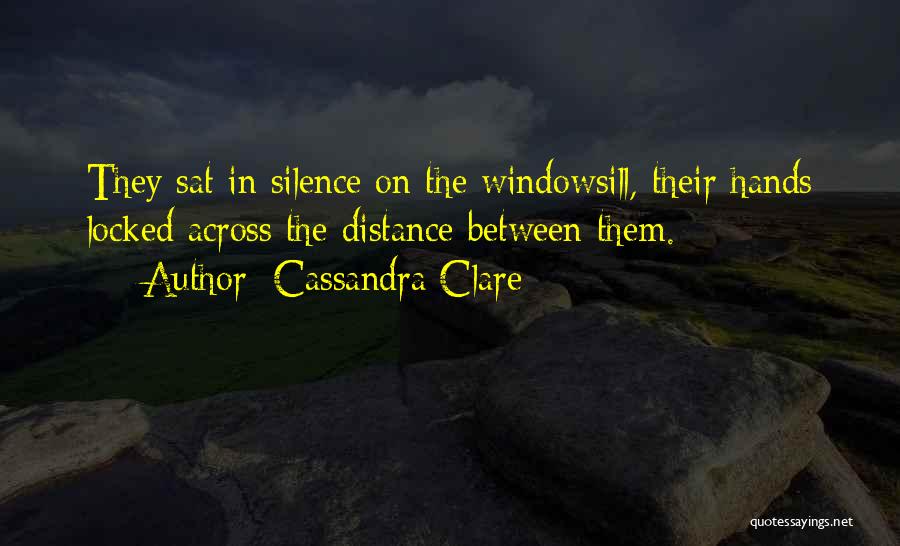 Cassandra Clare Quotes: They Sat In Silence On The Windowsill, Their Hands Locked Across The Distance Between Them.