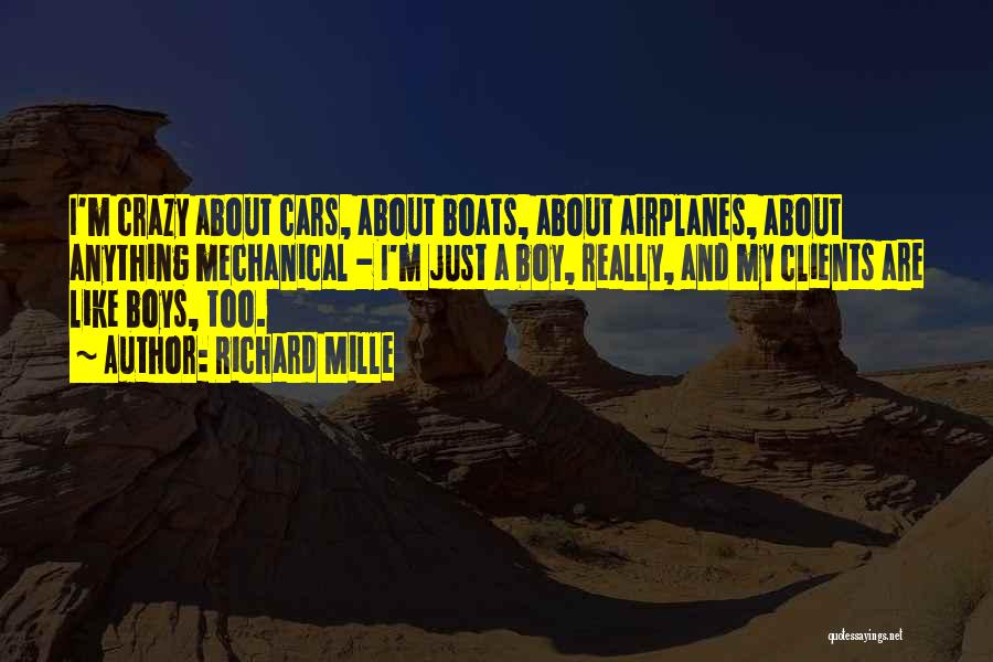 Richard Mille Quotes: I'm Crazy About Cars, About Boats, About Airplanes, About Anything Mechanical - I'm Just A Boy, Really, And My Clients