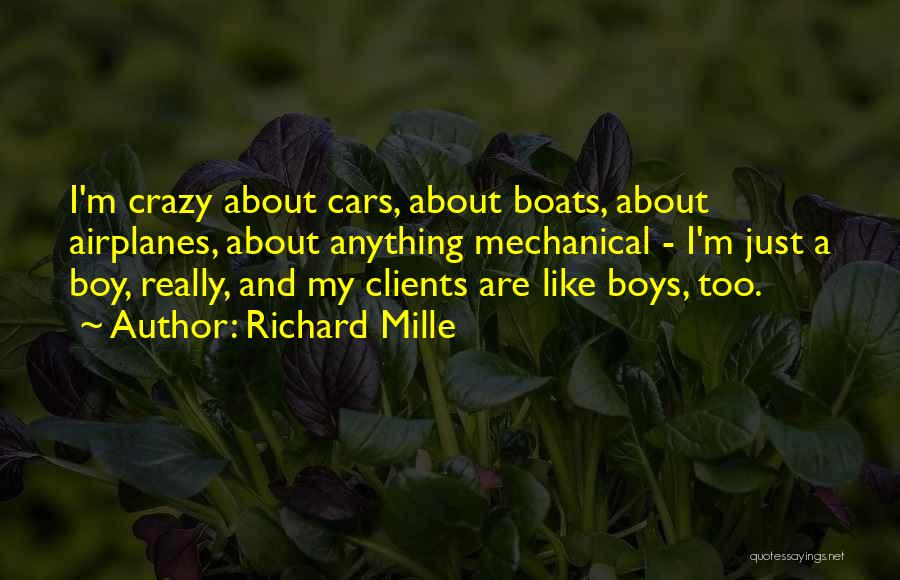 Richard Mille Quotes: I'm Crazy About Cars, About Boats, About Airplanes, About Anything Mechanical - I'm Just A Boy, Really, And My Clients