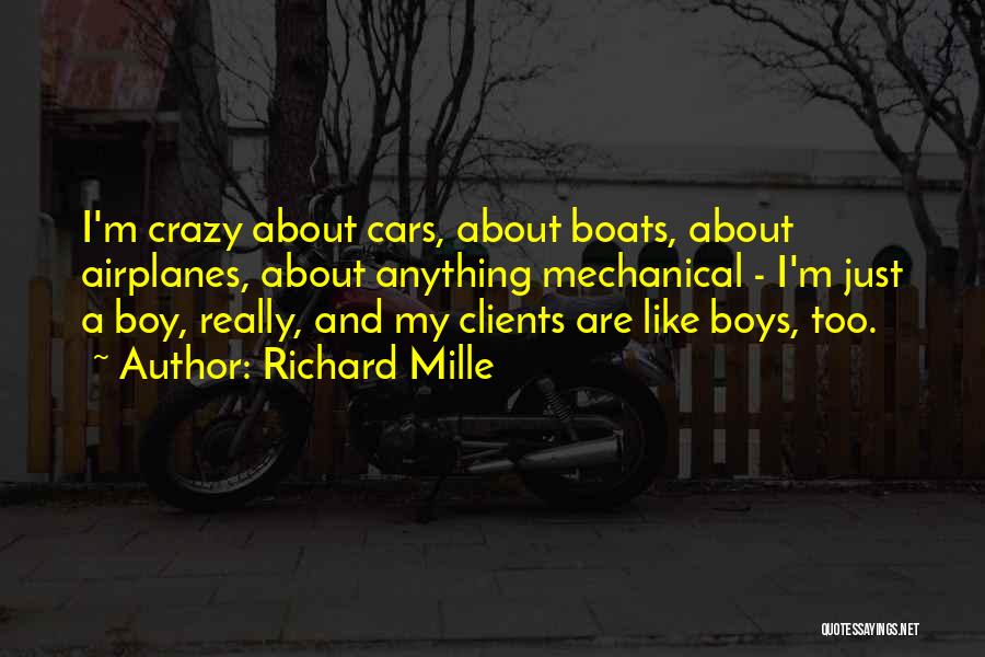 Richard Mille Quotes: I'm Crazy About Cars, About Boats, About Airplanes, About Anything Mechanical - I'm Just A Boy, Really, And My Clients