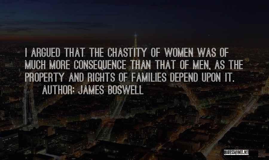 James Boswell Quotes: I Argued That The Chastity Of Women Was Of Much More Consequence Than That Of Men, As The Property And