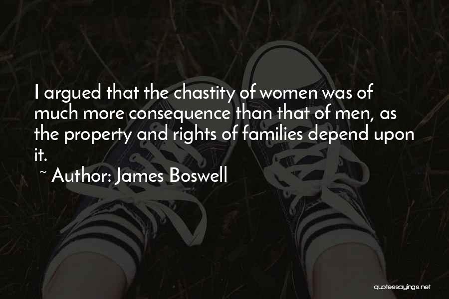 James Boswell Quotes: I Argued That The Chastity Of Women Was Of Much More Consequence Than That Of Men, As The Property And