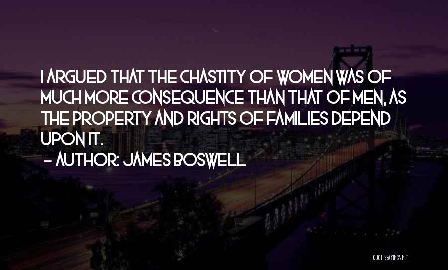 James Boswell Quotes: I Argued That The Chastity Of Women Was Of Much More Consequence Than That Of Men, As The Property And