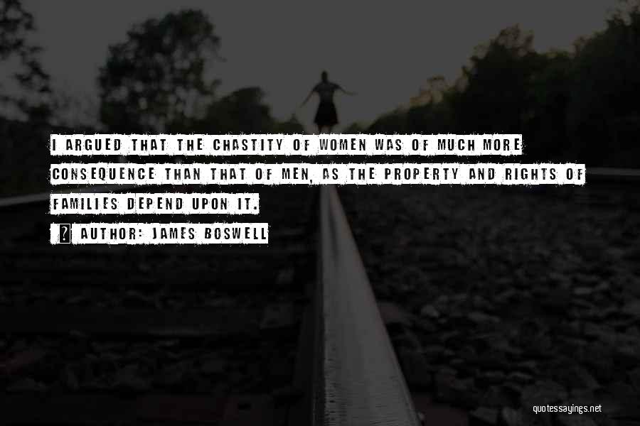 James Boswell Quotes: I Argued That The Chastity Of Women Was Of Much More Consequence Than That Of Men, As The Property And