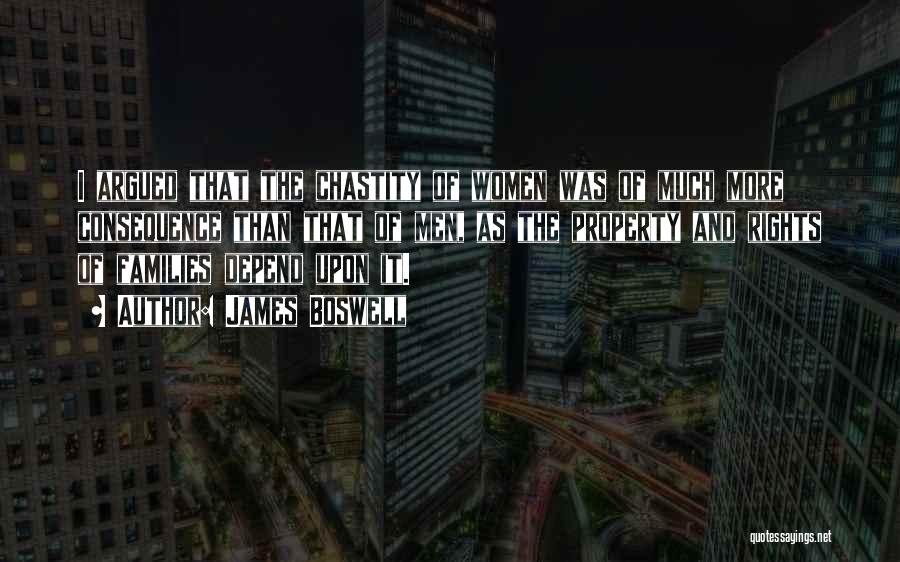 James Boswell Quotes: I Argued That The Chastity Of Women Was Of Much More Consequence Than That Of Men, As The Property And