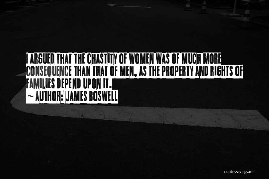 James Boswell Quotes: I Argued That The Chastity Of Women Was Of Much More Consequence Than That Of Men, As The Property And