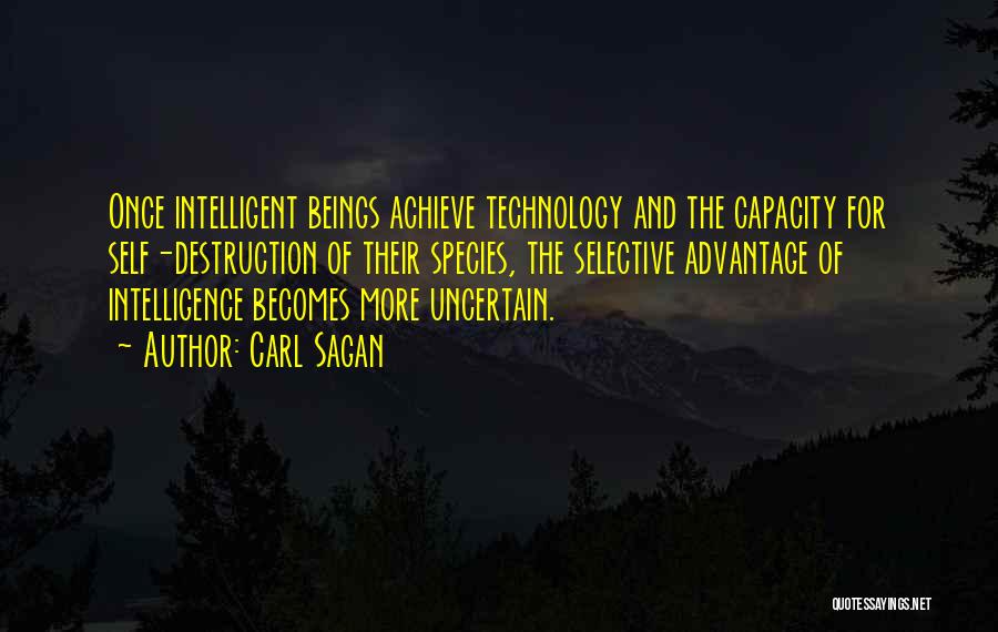 Carl Sagan Quotes: Once Intelligent Beings Achieve Technology And The Capacity For Self-destruction Of Their Species, The Selective Advantage Of Intelligence Becomes More
