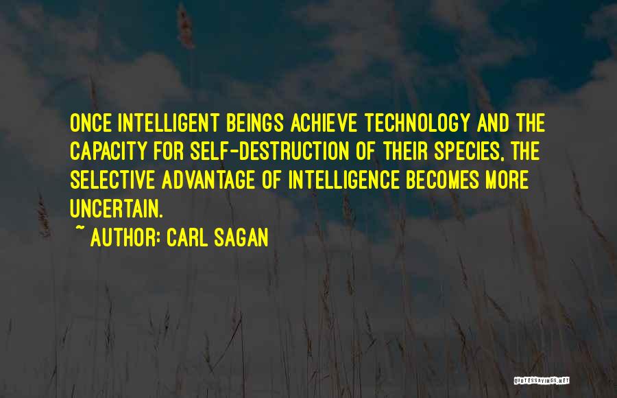 Carl Sagan Quotes: Once Intelligent Beings Achieve Technology And The Capacity For Self-destruction Of Their Species, The Selective Advantage Of Intelligence Becomes More