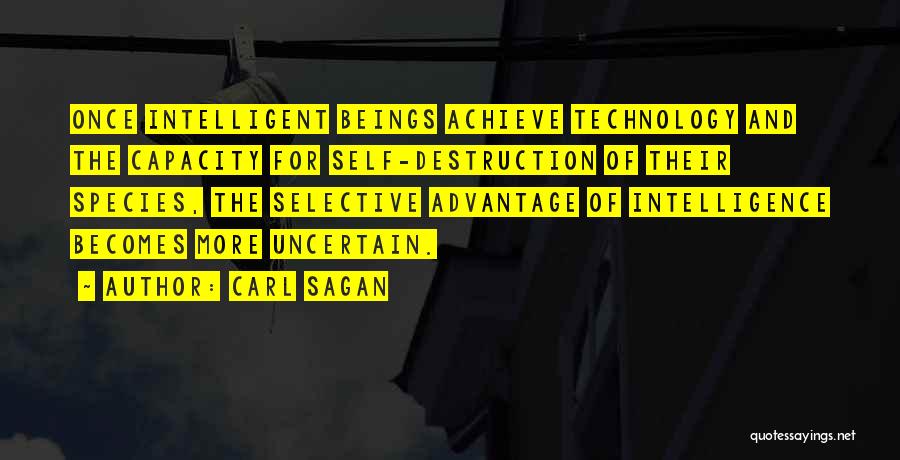 Carl Sagan Quotes: Once Intelligent Beings Achieve Technology And The Capacity For Self-destruction Of Their Species, The Selective Advantage Of Intelligence Becomes More