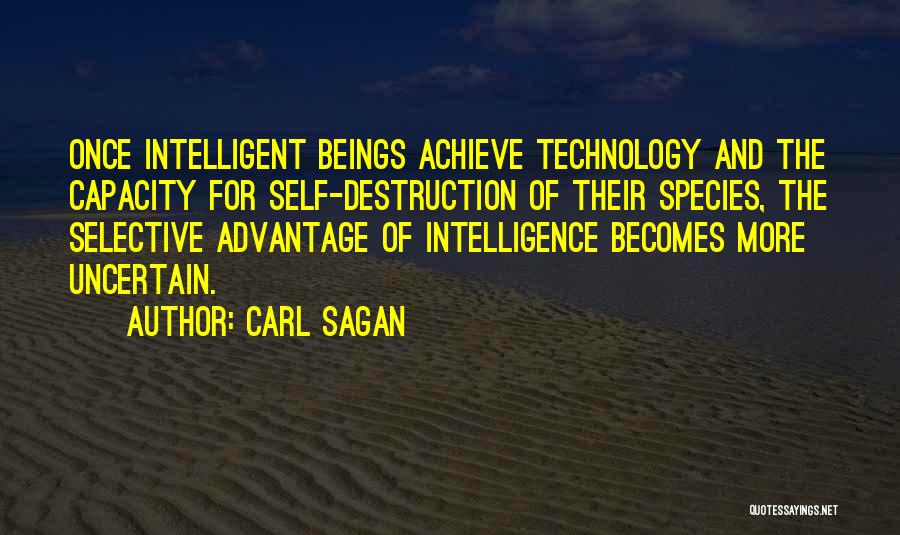 Carl Sagan Quotes: Once Intelligent Beings Achieve Technology And The Capacity For Self-destruction Of Their Species, The Selective Advantage Of Intelligence Becomes More