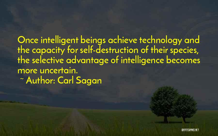 Carl Sagan Quotes: Once Intelligent Beings Achieve Technology And The Capacity For Self-destruction Of Their Species, The Selective Advantage Of Intelligence Becomes More