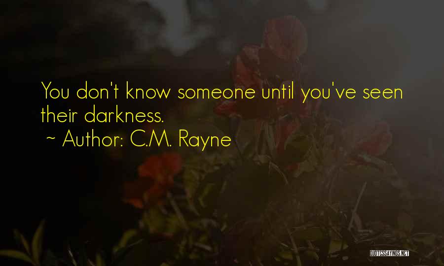 C.M. Rayne Quotes: You Don't Know Someone Until You've Seen Their Darkness.