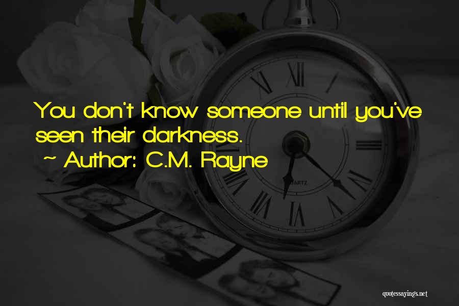 C.M. Rayne Quotes: You Don't Know Someone Until You've Seen Their Darkness.