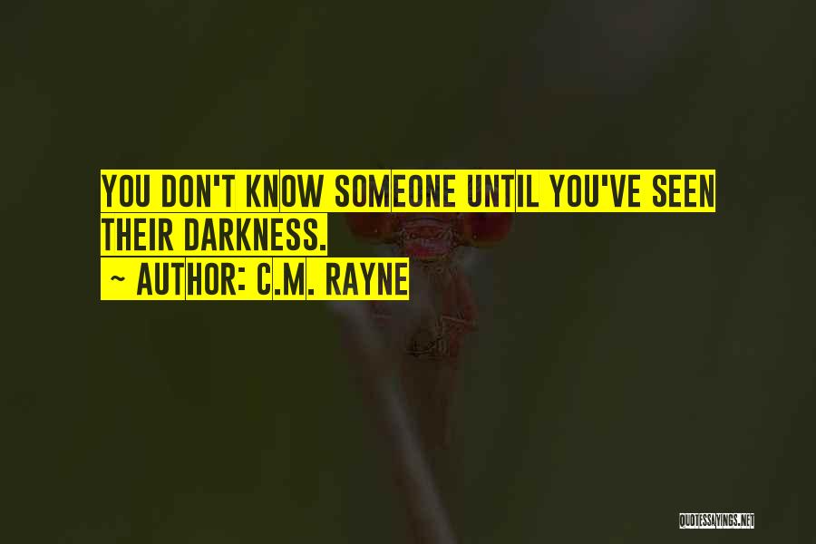C.M. Rayne Quotes: You Don't Know Someone Until You've Seen Their Darkness.