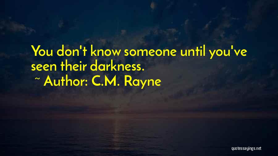 C.M. Rayne Quotes: You Don't Know Someone Until You've Seen Their Darkness.