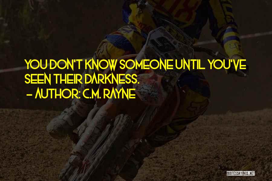 C.M. Rayne Quotes: You Don't Know Someone Until You've Seen Their Darkness.