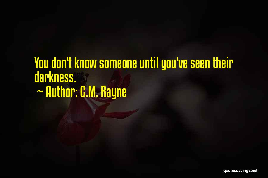 C.M. Rayne Quotes: You Don't Know Someone Until You've Seen Their Darkness.