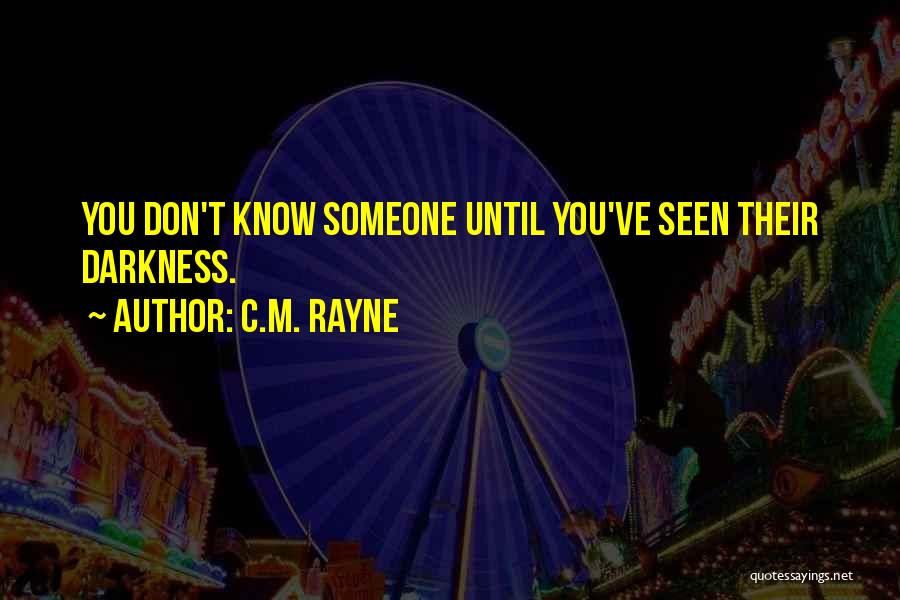 C.M. Rayne Quotes: You Don't Know Someone Until You've Seen Their Darkness.
