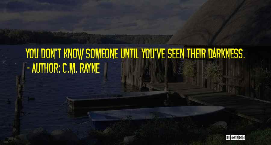 C.M. Rayne Quotes: You Don't Know Someone Until You've Seen Their Darkness.