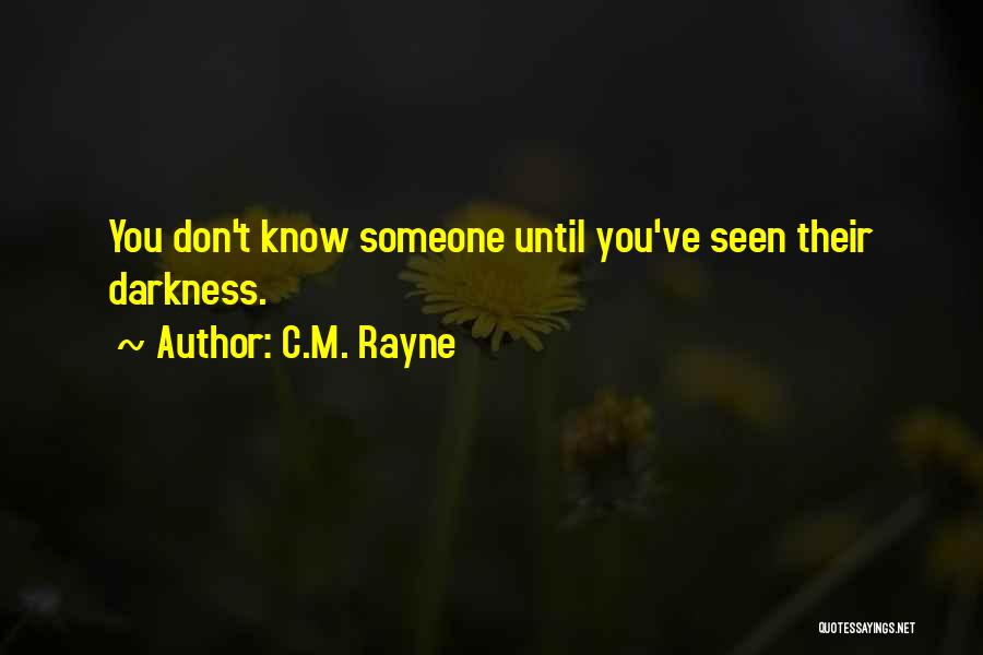 C.M. Rayne Quotes: You Don't Know Someone Until You've Seen Their Darkness.