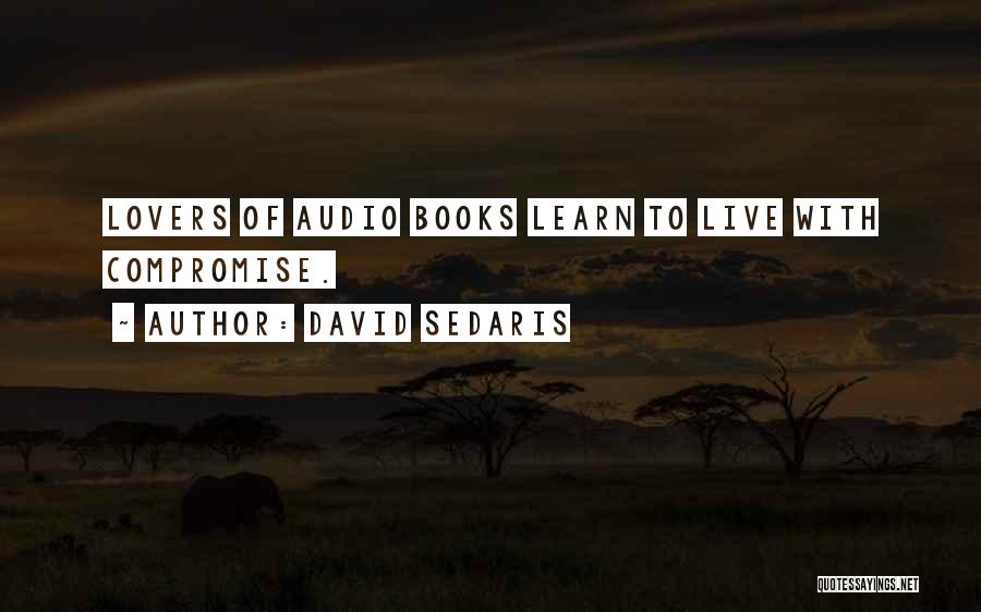 David Sedaris Quotes: Lovers Of Audio Books Learn To Live With Compromise.