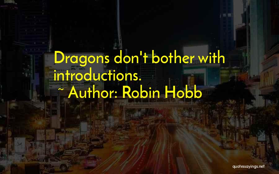 Robin Hobb Quotes: Dragons Don't Bother With Introductions.