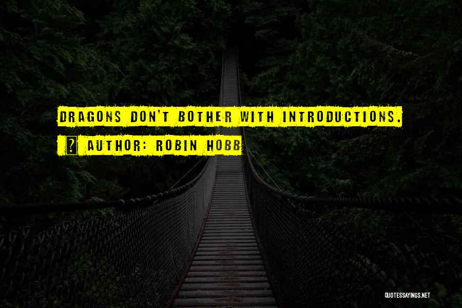 Robin Hobb Quotes: Dragons Don't Bother With Introductions.