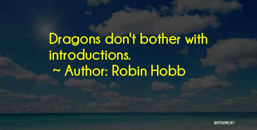 Robin Hobb Quotes: Dragons Don't Bother With Introductions.