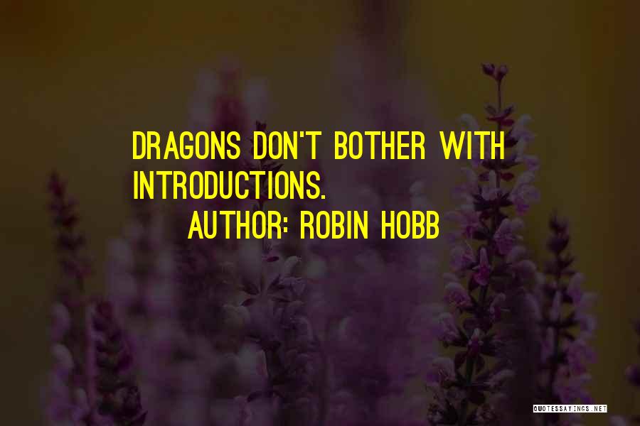 Robin Hobb Quotes: Dragons Don't Bother With Introductions.