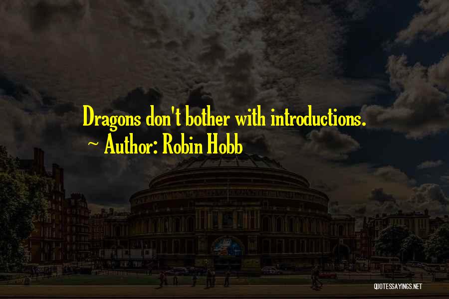 Robin Hobb Quotes: Dragons Don't Bother With Introductions.