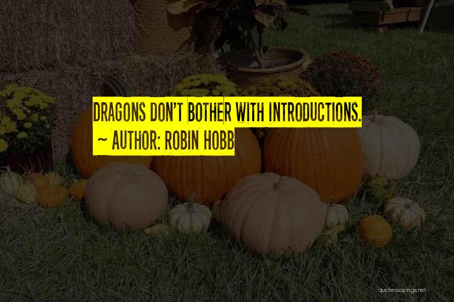 Robin Hobb Quotes: Dragons Don't Bother With Introductions.