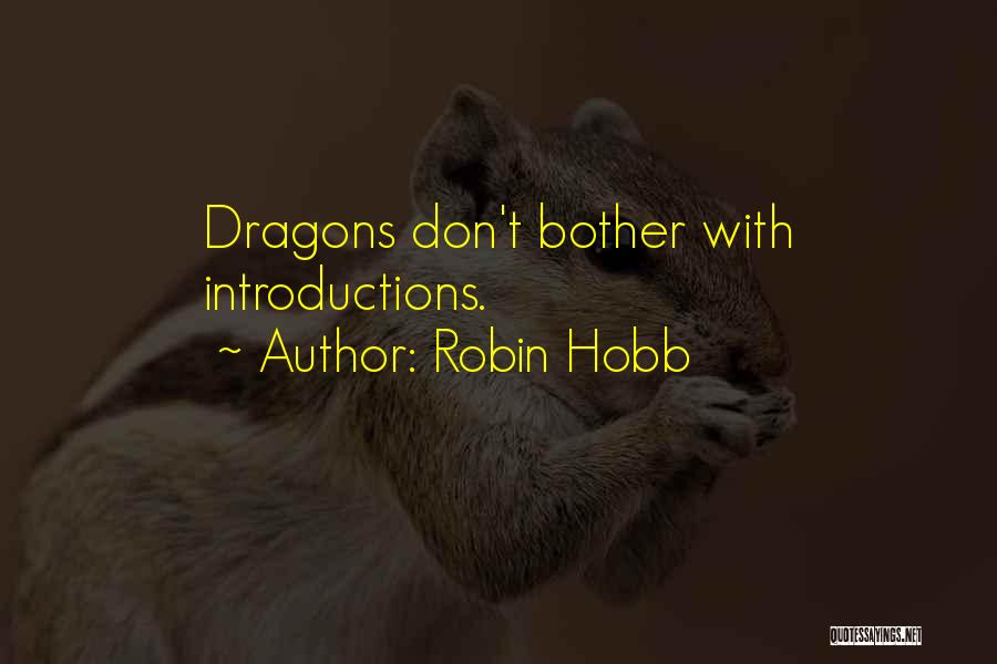 Robin Hobb Quotes: Dragons Don't Bother With Introductions.